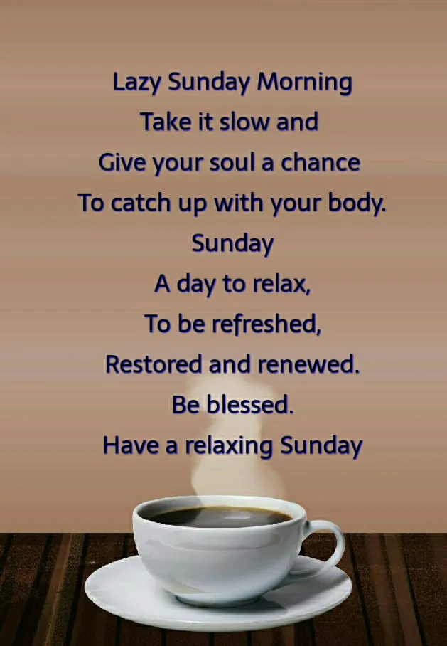 Sunday. Take it slow and give your soul a chance to catch up with your  body.