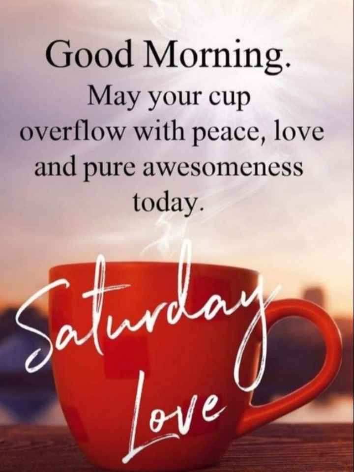 May your cup overflow with peace, love and pure awesomeness today