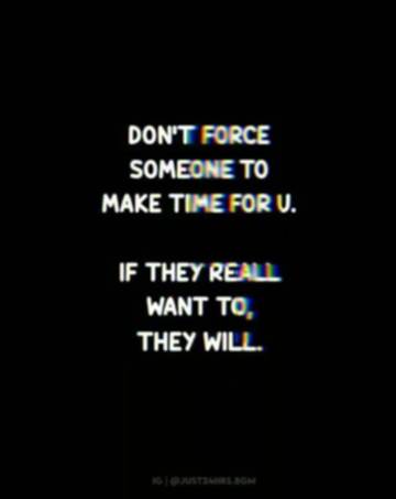 Don't force someone to make time for you. If they really want to, they  will.