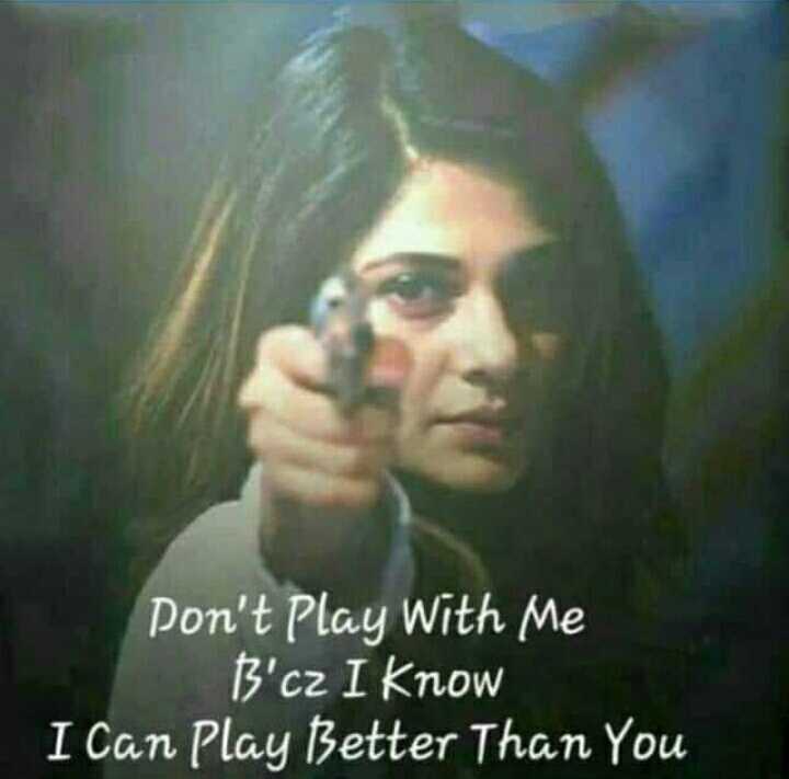 Don't PLAY with Me! Coz I Know I Can PLAY Better Than You